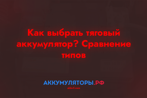 Как выбрать тяговый аккумулятор? Сравнение типов