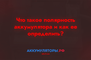 Что такое полярность аккумулятора и как ее определить?
